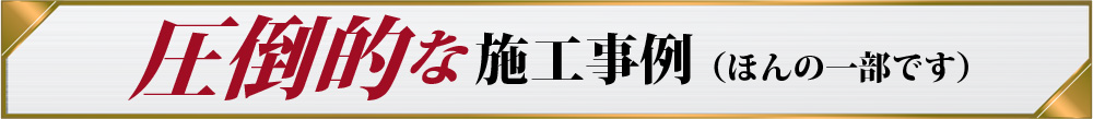 圧倒的な施工事例